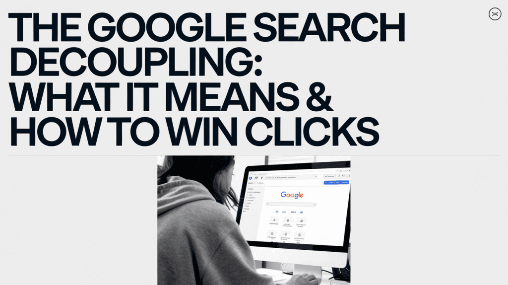 The Google Search Decoupling: What It Means & How to Win Clicks